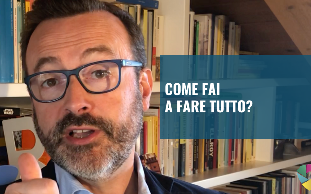 Come fai a fare tutto?