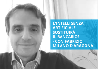 L’Intelligenza Artificiale sostituirà il bancario? – Intervista a Fabrizio Milano d’Aragona
